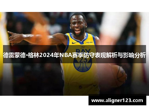 德雷蒙德·格林2024年NBA赛季防守表现解析与影响分析