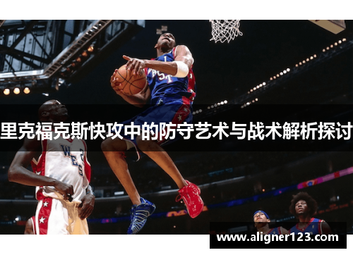 里克福克斯快攻中的防守艺术与战术解析探讨