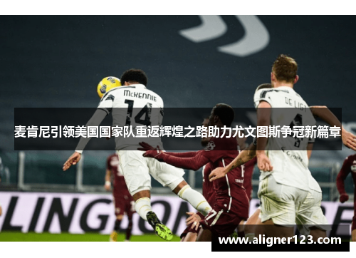 麦肯尼引领美国国家队重返辉煌之路助力尤文图斯争冠新篇章