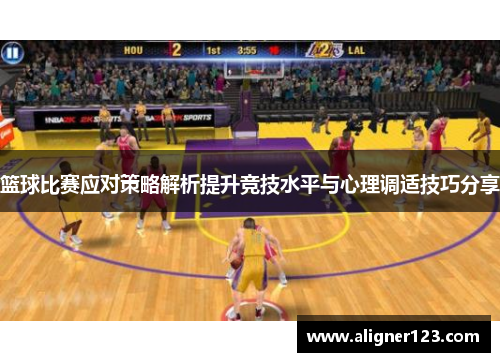 篮球比赛应对策略解析提升竞技水平与心理调适技巧分享