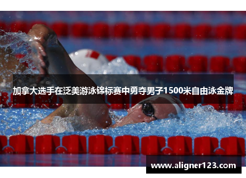 加拿大选手在泛美游泳锦标赛中勇夺男子1500米自由泳金牌