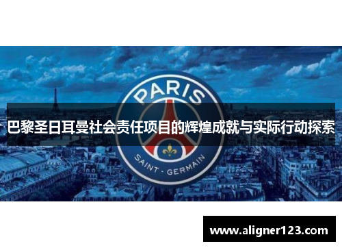 巴黎圣日耳曼社会责任项目的辉煌成就与实际行动探索