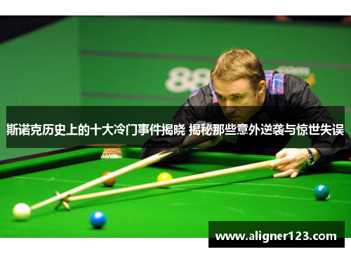 斯诺克历史上的十大冷门事件揭晓 揭秘那些意外逆袭与惊世失误